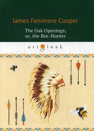 Дубовые просторы; или, Охотник за пчелами | The Oak Openings; or, The Bee-Hunter
