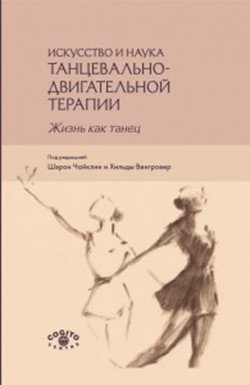 Искусство и наука танцевально-двигательной терапии. Жизнь как танец | The Art and Science of Dance/Movement Therapy: Life as a Dance