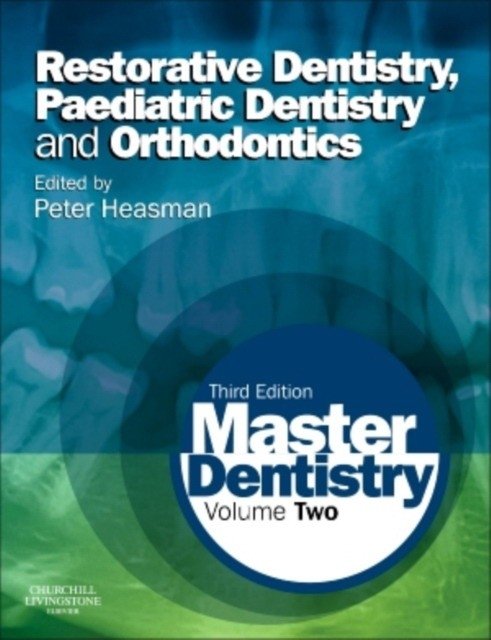 Master Dentistry. Volume 2. Restorative Dentistry, Paediatric Dentistry and Orthodontics | Master Dentistry: Volume 2 - Restorative, Paediatric, and Orthodontic Dentistry