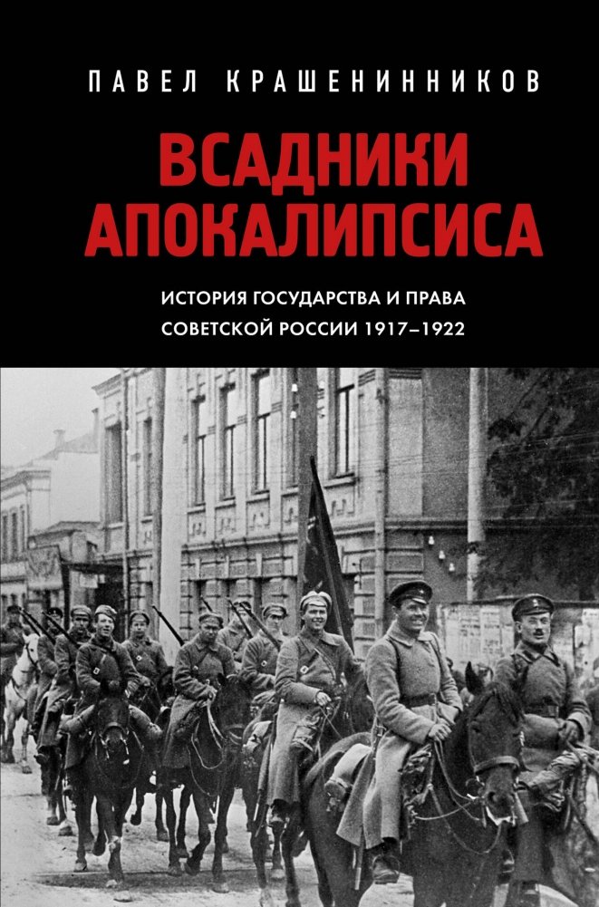 Всадники Апокалипсиса. История государства и права Советской России 1917-1922 | Vsadniki Apokalipsisa. Istoriia gosudarstva i prava Sovetskoi Rossii 1917-1922