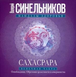Сахасрара. Венечная чакра. Освобождение. Обретение целостности и совершенства | Sahasrara: The Crown Chakra. Liberation. Attaining Wholeness and Perfection