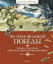 Во имя Великой Победы. Стихи и рассказы о Великой Отечественной войне | In the Name of the Great Victory. Poems and Stories about the Great Patriotic War