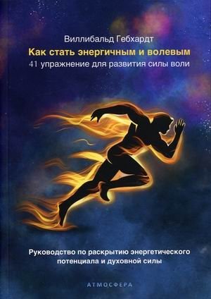 Как стать энергичным и волевым. 41 упражнение для развития силы воли. Руководство по раскрытию энергетического потенциала и духовной силы