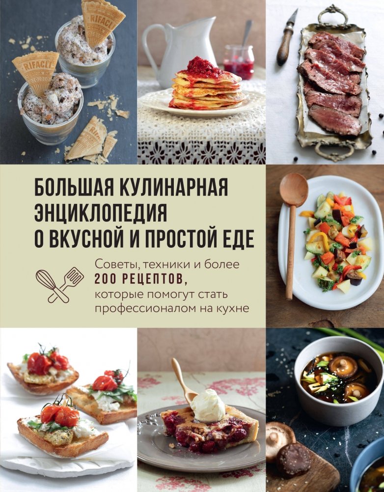Большая кулинарная энциклопедия о вкусной и простой еде. Советы, техники и более 200 рецептов, которые помогут стать про | The Big Culinary Encyclopedia of Delicious and Simple Food