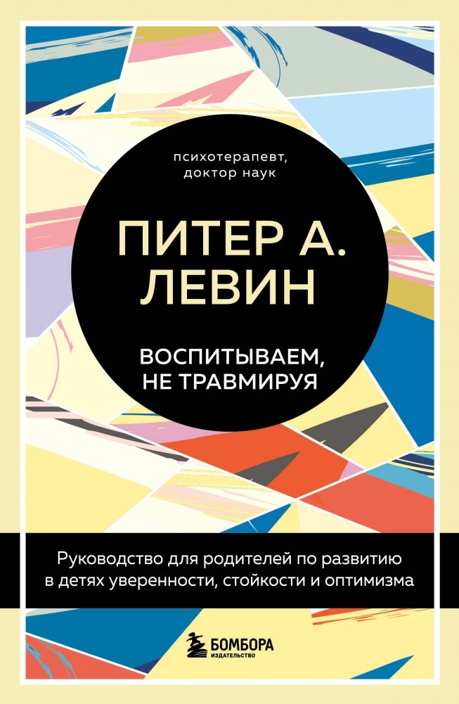 Воспитываем, не травмируя. Руководство для родителей по развитию в детях уверенности, стойкости и оптимизма | Raising Without Trauma: A Parent's Guide to Building Resilience, Confidence, and Optimism in Children