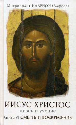 Иисус Христос. Жизнь и учение. Книга 6: Смерть и воскресение | Jesus Christ: Life and Teaching, Book 6: Death and Resurrection