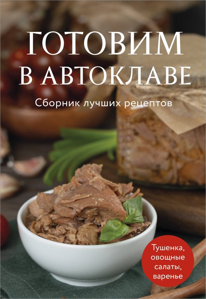 Готовим в автоклаве. Сборник лучших рецептов | Autoclave Cooking: Best Recipes Collection