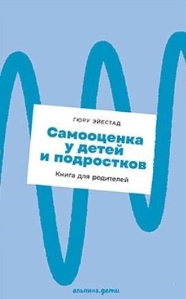 Самооценка у детей и подростков. Книга для родителей | Samootsenka u detei i podrostkov. Kniga dlia roditelei