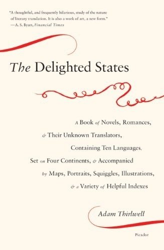 The Delighted States: A Book of Novels, Romances, & Their Unknown Translators, Containing Ten Languages, Set on Four Continents, & Accompani | The Delighted States: Novels, Romances, and Their Unknown Translators
