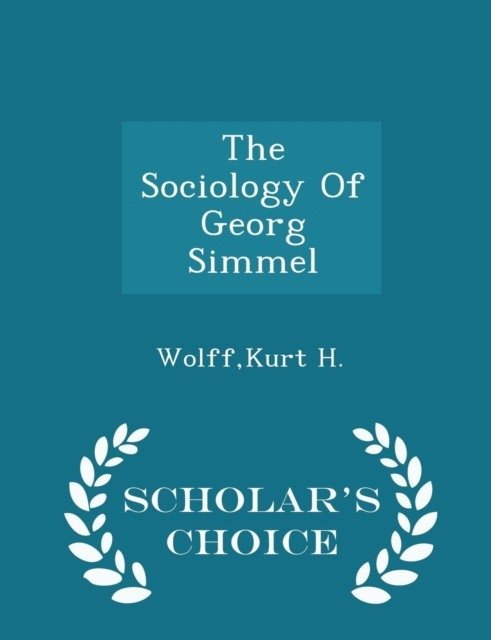 The Sociology of Georg Simmel - Scholar&apos;s Choice Edition | The Sociology of Georg Simmel - Scholar's Choice Edition