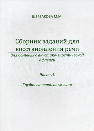 Сборник заданий для восстановления речи для больных с акустико-гностической афазией. Для больных с сенсорной афаназией. Часть 1. Грубая степень тяжести. Методическое пособие | Speech Restoration Exercises for Acoustic-Gnostic Aphasia: Sensory Apha...