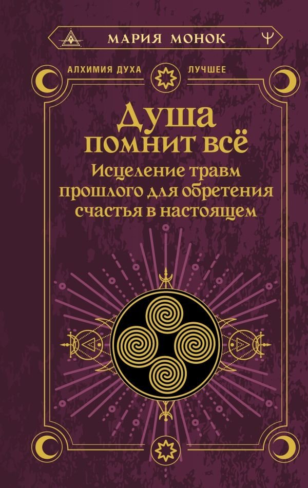 Душа помнит всё. Исцеление травм прошлого для обретения счастья в настоящем | The Soul Remembers Everything: Healing Past Trauma for Present Happiness