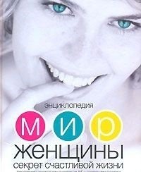 Энциклопедия. Мир женщины. Секреты счастливой жизни | Encyclopedia: The World of Women. Secrets of a Happy Life