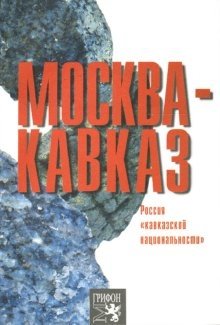 Москва-Кавказ. Россия "кавказской национальности" | Moscow-Caucasus: Russia of "Caucasian Nationality"