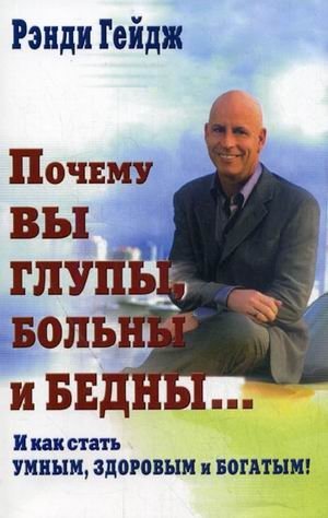 Почему вы глупы, больны и бедны...: и как стать умным, здоровым и богатым! | Why You Are Foolish, Sick, and Poor... and How to Become Smart, Healthy, and Rich!