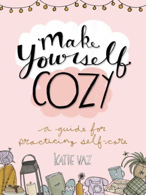 Сделай себя уютным: Руководство по практике заботы о себе | Make Yourself Cozy: A Guide to Self-Care