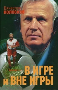 В игре и вне игры: Воспоминания о жизни, событиях, людях | On and Off the Field: Memoirs of Life, Events, and People