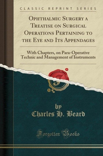 Ophthalmic Surgery a Treatise on Surgical Operations Pertaining to the Eye and Its Appendages: With Chapters, on Para-Operative Technic and Management | Ophthalmic Surgery: A Treatise on Surgical Operations Pertaining to the Eye and Its Appendages