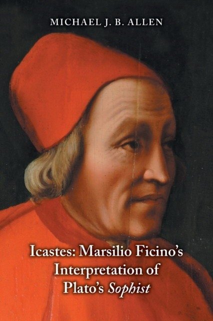 Icastes: Marsilio Ficino's Interpretation of Plato's Sophist | Icastes: Marsilio Ficino's Interpretation of Plato's Sophist
