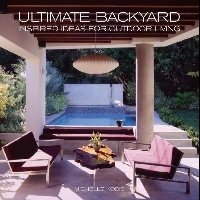 Ultimate Backyards: Inspired Ideas for Outdoor Living | Ultimate Backyards: Inspired Ideas for Outdoor Living