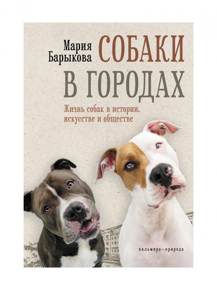 Собаки в городах. Жизнь собак в истории, искусстве и обществе | Dogs in Cities: Canine Life Through History, Art, and Society