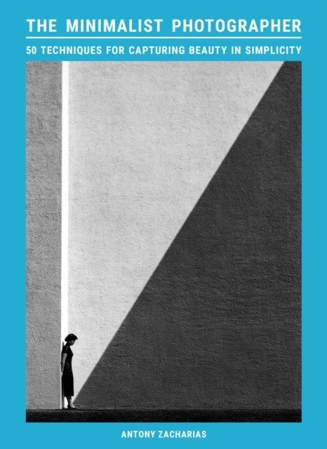 The Minimalist Photographer: 50 techniques for capturing beauty in simplicity | The Minimalist Photographer: 50 Techniques for Capturing Beauty in Simplicity