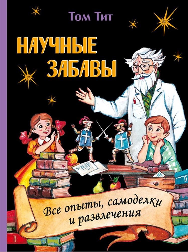 Научные забавы. Все опыты, самоделки и развлечения | Scientific Amusements: Experiments, Crafts, and Fun