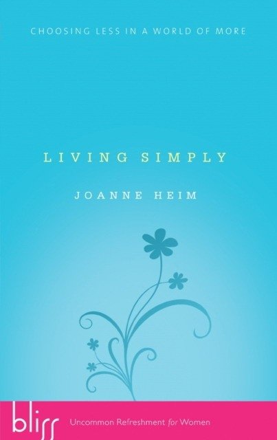 Living simply: choosing less in a world of more | Living Simply: Choosing Less in a World of More