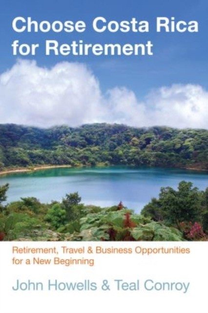 Choose Costa Rica for Retirement, 10th: Retirement, Travel & Business Opportunities for a New Beginning | Choose Costa Rica for Retirement, 10th Edition