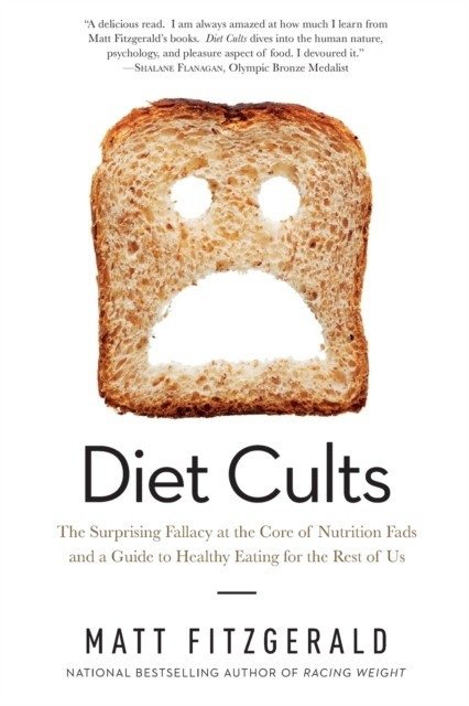 Diet Cults: The Surprising Fallacy at the Core of Nutrition Fads and a Guide to Healthy Eating for the Rest of Us | Diet Cults: The Surprising Fallacy at the Core of Nutrition Fads and a Guide to Healthy Eating for the Rest of Us