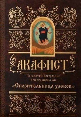 Акафист Пресвятой Богородице в честь иконы «Спорительница Хлебов» | Akathist to the Most Holy Mother of God – Icon “Spiritual Breadwinner”