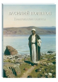Василий Поленов. Евангельские сюжеты | Vasily Polenov: Gospel Themes