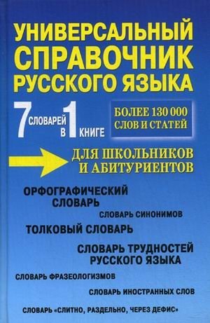 Универсальный справочник русского языка для школьников и абитуриентов. 7 словарей в 1 книге