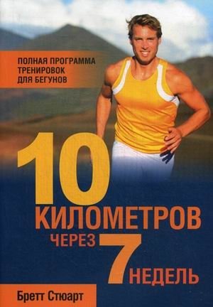 10 километров через 7 недель. Полная программа тренировок для бегунов | 10 Kilometers in 7 Weeks: A Complete Training Program for Runners