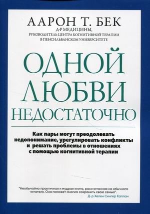 Одной любви недостаточно. Как пары могут преодолевать недопонимание, урегулировать конфликты и решать проблемы в отношениях с помощью когнитивной терапии | Love Isn't Enough: Overcoming Relationship Conflicts with Cognitive Therapy