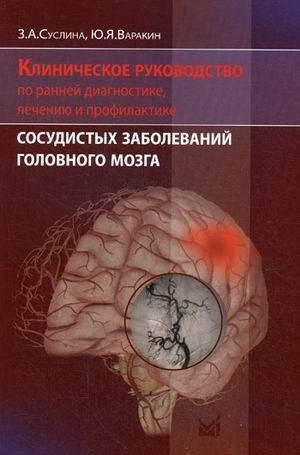 Клиническое руководство по ранней диагностике, лечению и профилактике сосудистых заболеваний головного мозга | Clinical guide to early diagnosis, treatment and prevention of vascular diseases of the brain