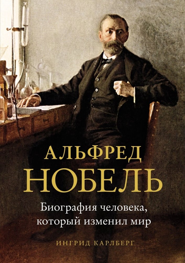 Альфред Нобель. Биография человека, который изменил мир | Alfred Nobel: Biography of the Man Who Changed the World