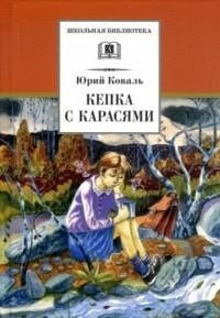 Кепка с карасями: рассказы для детей Юрия Коваля | The Cap with Crucians: Stories for Children by Yuri Koval