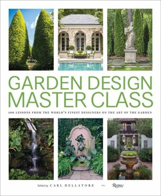 Garden Design Master Class. 100 Lessons from The World's Finest Designers on the Art of the Garden | Garden Design Master Class: 100 Lessons from the World's Finest Designers