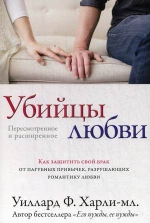 Убийцы любви. Как защитить свой брак от пагубных привычек, разрушающих романтику любви | Love Killers: Protecting Your Marriage from Habits That Destroy Romance