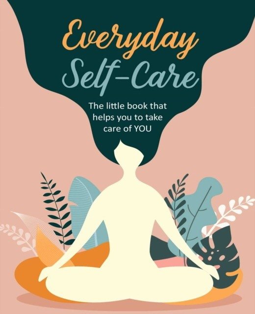 Everyday Self‑Care: The Little Book That Helps You Take Care of You | Everyday Self‑Care: The Little Book That Helps You Take Care of You