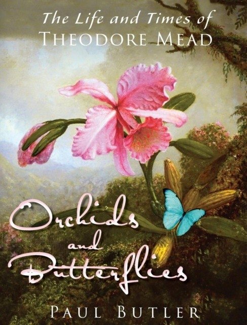 Орхидеи и бабочки: жизнь и времена Теодора Мида | Orchids and Butterflies: The Life and Times of Theodore Mead