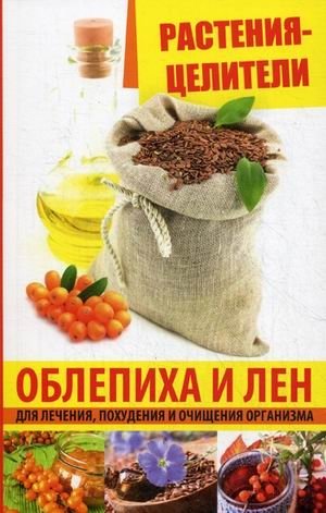 Растения-целители. Облепиха и лен. Для лечения, похудения и очищения организма | Healing Plants: Sea Buckthorn and Flax for Health, Weight Loss, and Detoxification