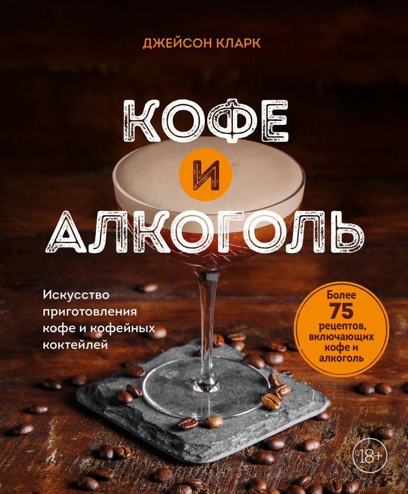 Кофе и алкоголь. Искусство приготовления кофе и кофейных коктейлей | Coffee and Alcohol: The Art of Coffee and Coffee Cocktails