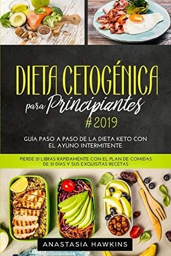 Dieta Cetogйnica para Principiantes 2019: Guнa Paso a Paso de la Dieta keto con el Ayuno Intermitente. Pierde 21 libras Rбpidamente con el Plan de Com | Ketogenic Diet for Beginners 2019: Step-by-Step Keto Guide with Intermittent Fasting. Lose 21 ...