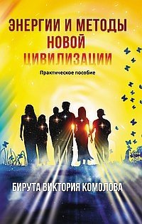 Энергии и методы новой цивилизации. Практическое пособие | Energies and Methods of the New Civilization: A Practical Guide