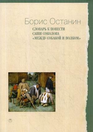 Словарь к повести Саши Соколова «Между собакой и волком». Справочное пособие | Dictionary for Sasha Sokolov's Novella 'Between Dog and Wolf'. Reference Guide