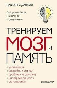 Тренируем мозг и память. Здоровое питание, правильное дыхание, физические упражнения, народные рецепты, фитотерапия для улучшения мышления и интеллекта | Training Your Brain and Memory: Healthy Eating, Breathing, Exercise, and Natural Remedies