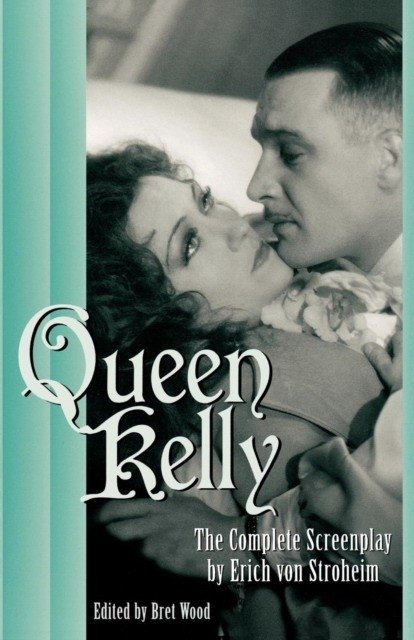 Queen Kelly: The Complete Screenplay by Erich Von Stroheim | Queen Kelly: The Complete Screenplay by Erich Von Stroheim