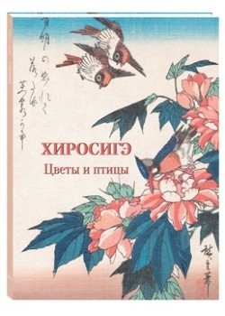 Хиросигэ. Цветы и птицы | Hiroshige: Flowers and Birds